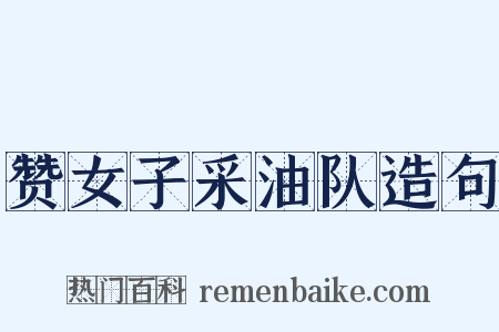 赞女子采油队造句是什么意思的图片